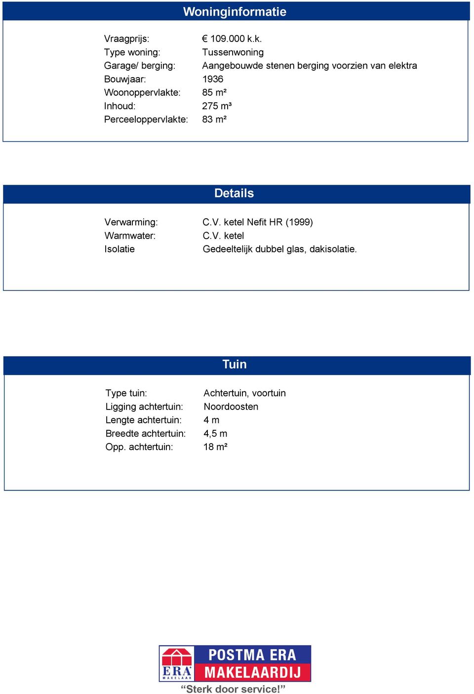 Woonoppervlakte: 85 m² Inhoud: 275 m³ Perceeloppervlakte: 83 m² Details Verwarming: C.V. ketel Nefit HR (1999) Warmwater: C.