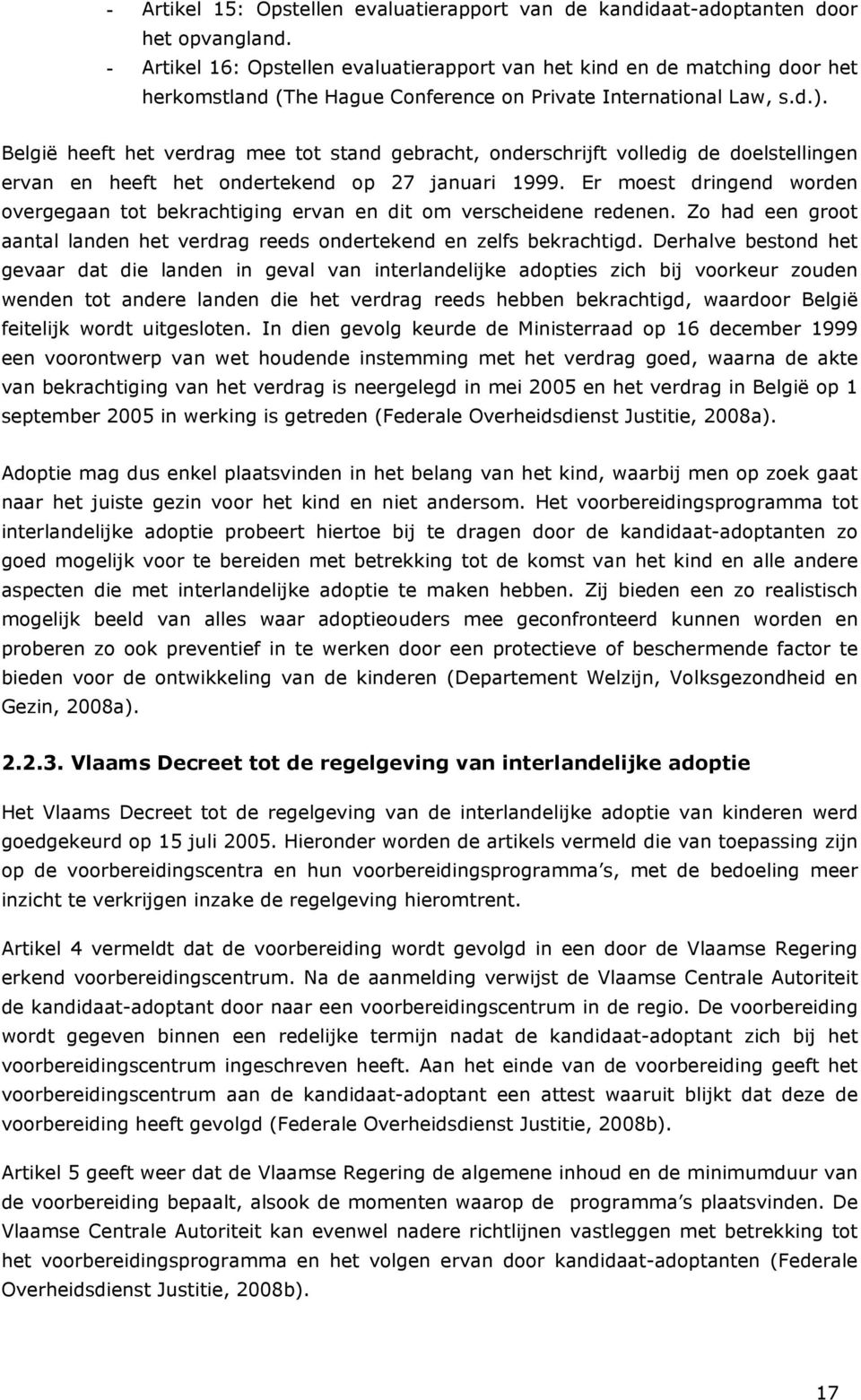 België heeft het verdrag mee tot stand gebracht, onderschrijft volledig de doelstellingen ervan en heeft het ondertekend op 27 januari 1999.