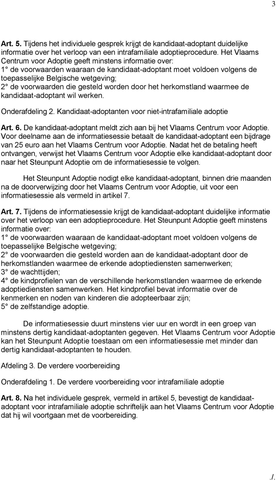 worden door het herkomstland waarmee de kandidaat-adoptant wil werken. Onderafdeling 2. Kandidaat-adoptanten voor niet-intrafamiliale adoptie Art. 6.