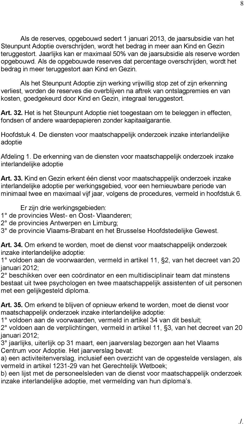 Als het Steunpunt Adoptie zijn werking vrijwillig stop zet of zijn erkenning verliest, worden de reserves die overblijven na aftrek van ontslagpremies en van kosten, goedgekeurd door Kind en Gezin,