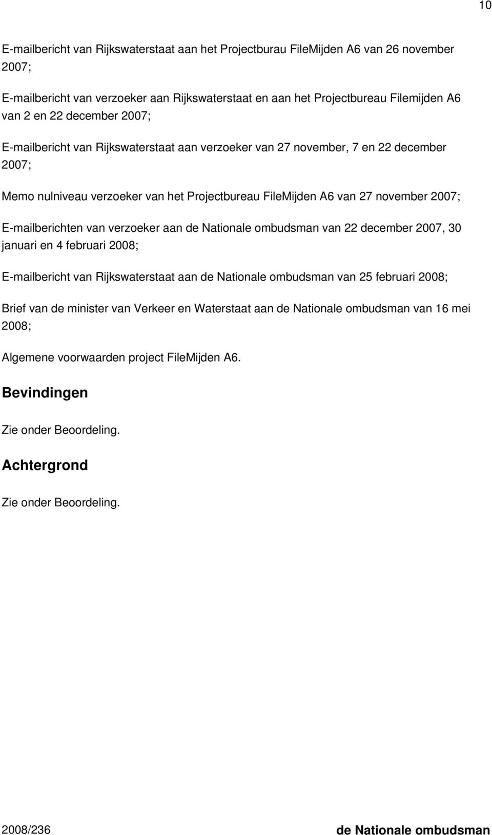 E-mailberichten van verzoeker aan de Nationale ombudsman van 22 december 2007, 30 januari en 4 februari 2008; E-mailbericht van Rijkswaterstaat aan de Nationale ombudsman van 25 februari 2008;