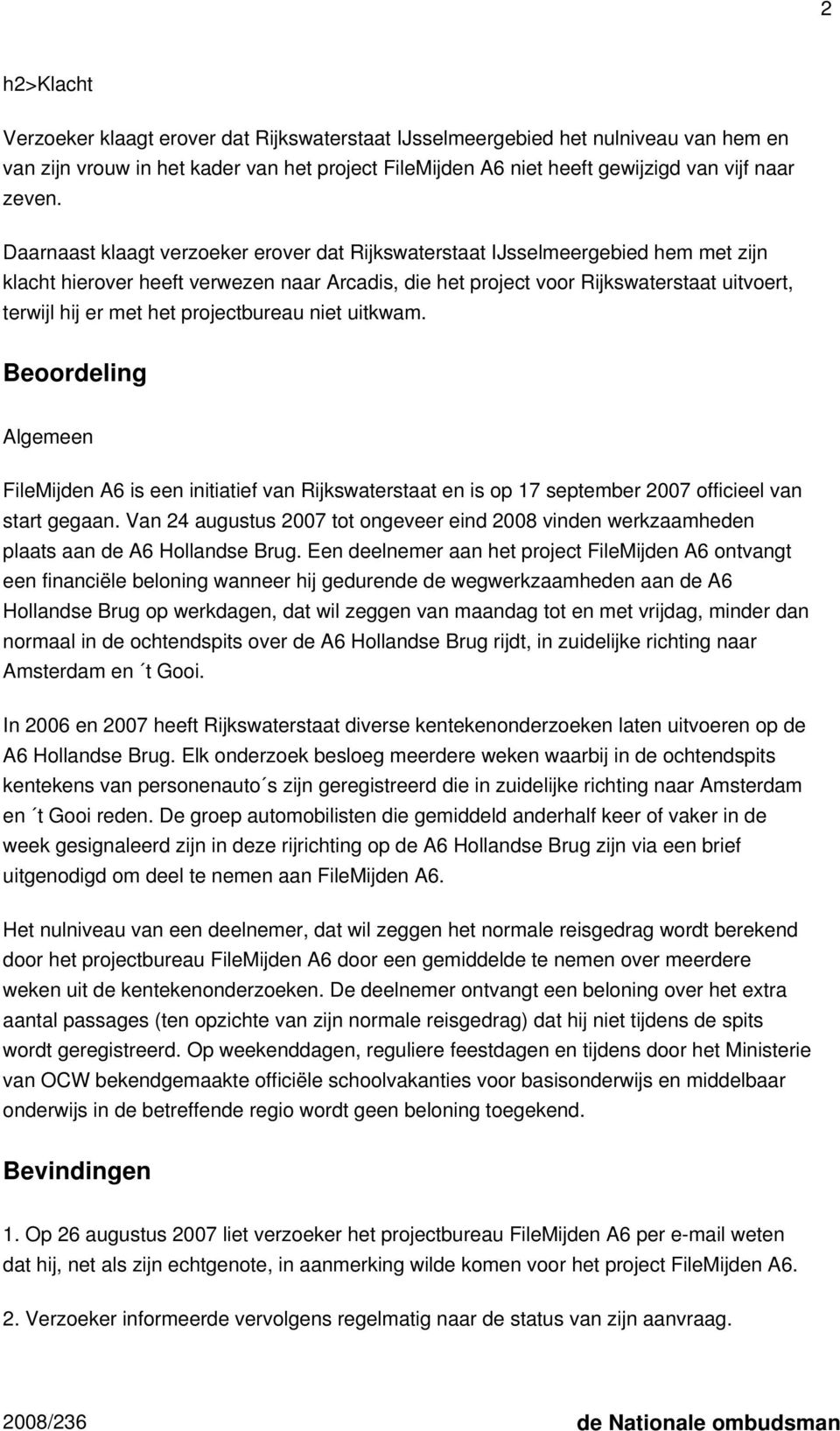 projectbureau niet uitkwam. Beoordeling Algemeen FileMijden A6 is een initiatief van Rijkswaterstaat en is op 17 september 2007 officieel van start gegaan.