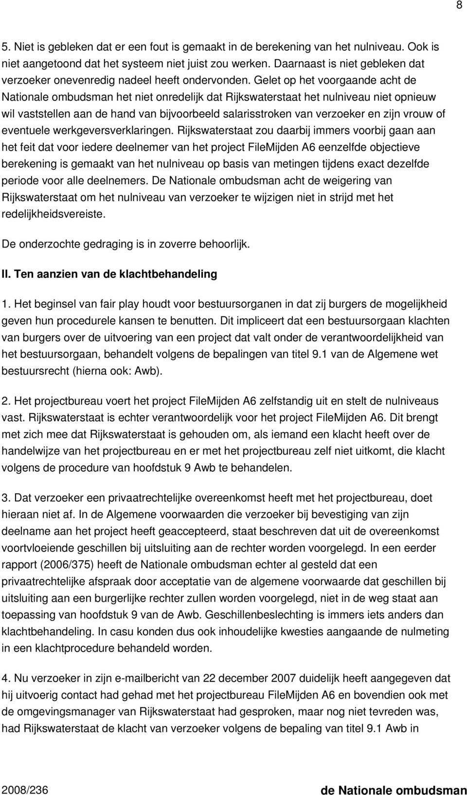 Gelet op het voorgaande acht de Nationale ombudsman het niet onredelijk dat Rijkswaterstaat het nulniveau niet opnieuw wil vaststellen aan de hand van bijvoorbeeld salarisstroken van verzoeker en