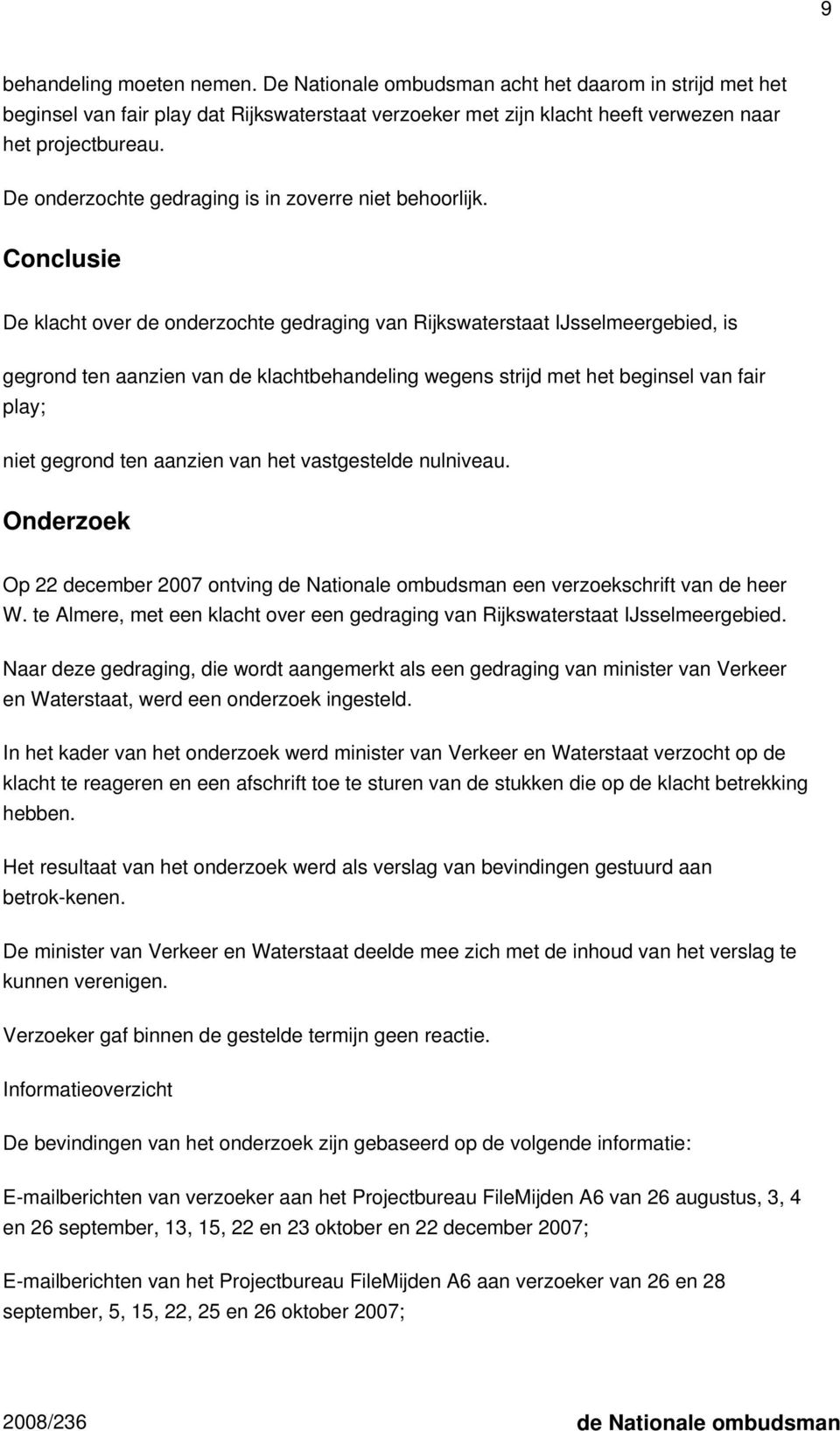 Conclusie De klacht over de onderzochte gedraging van Rijkswaterstaat IJsselmeergebied, is gegrond ten aanzien van de klachtbehandeling wegens strijd met het beginsel van fair play; niet gegrond ten