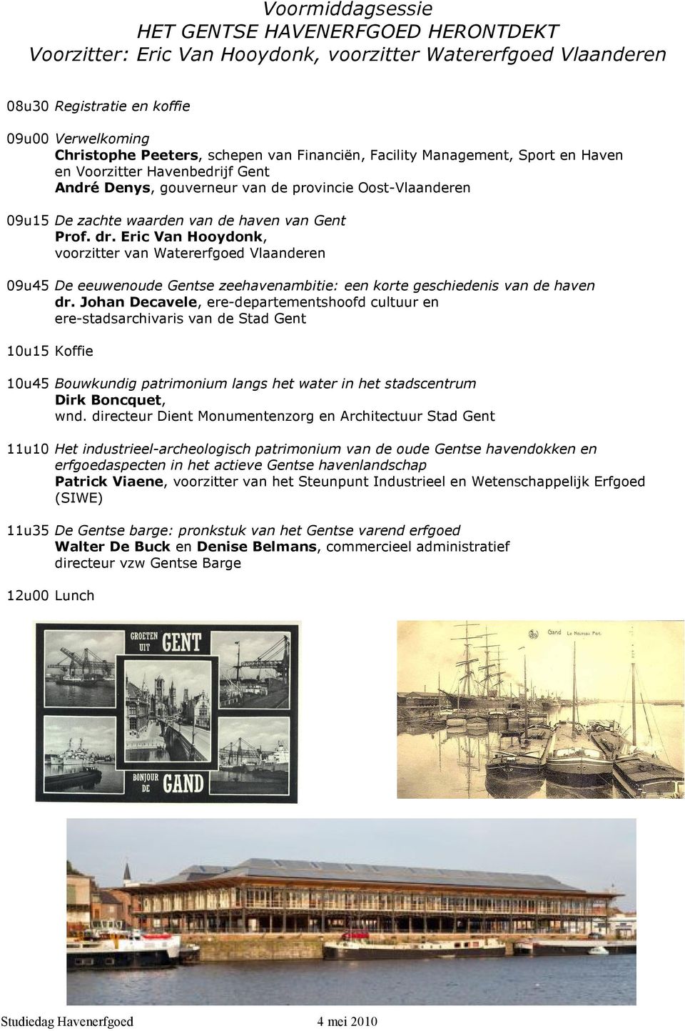 Eric Van Hooydonk, voorzitter van Watererfgoed Vlaanderen 09u45 De eeuwenoude Gentse zeehavenambitie: een korte geschiedenis van de haven dr.