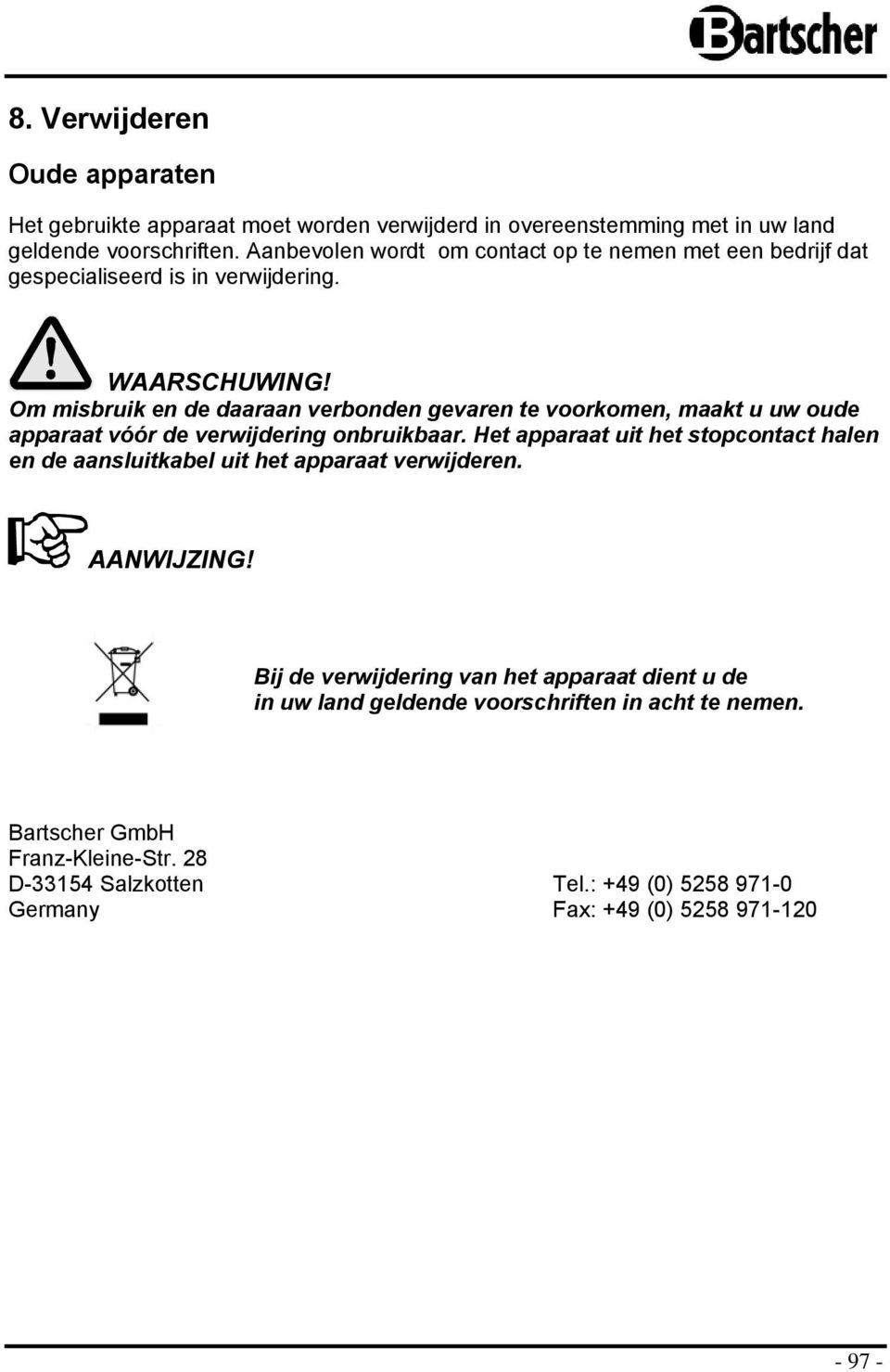 Om misbruik en de daaraan verbnden gevaren te vrkmen, maakt u uw ude apparaat vóór de verwijdering nbruikbaar.