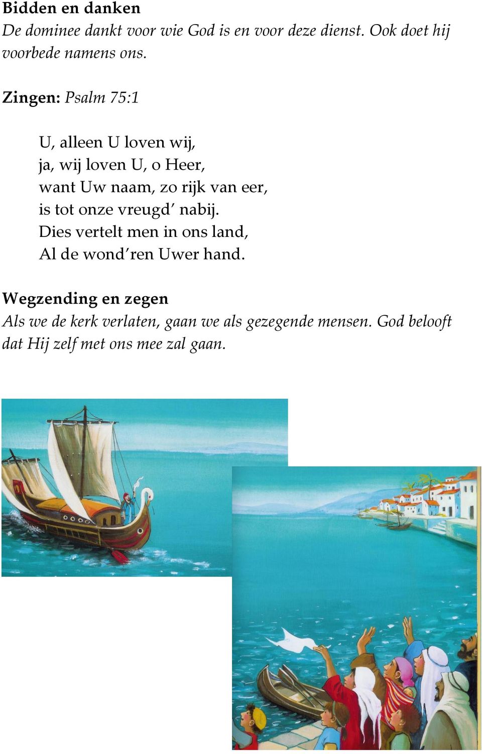 Zingen: Psalm 75:1 U, alleen U loven wij, ja, wij loven U, o Heer, want Uw naam, zo rijk van eer, is