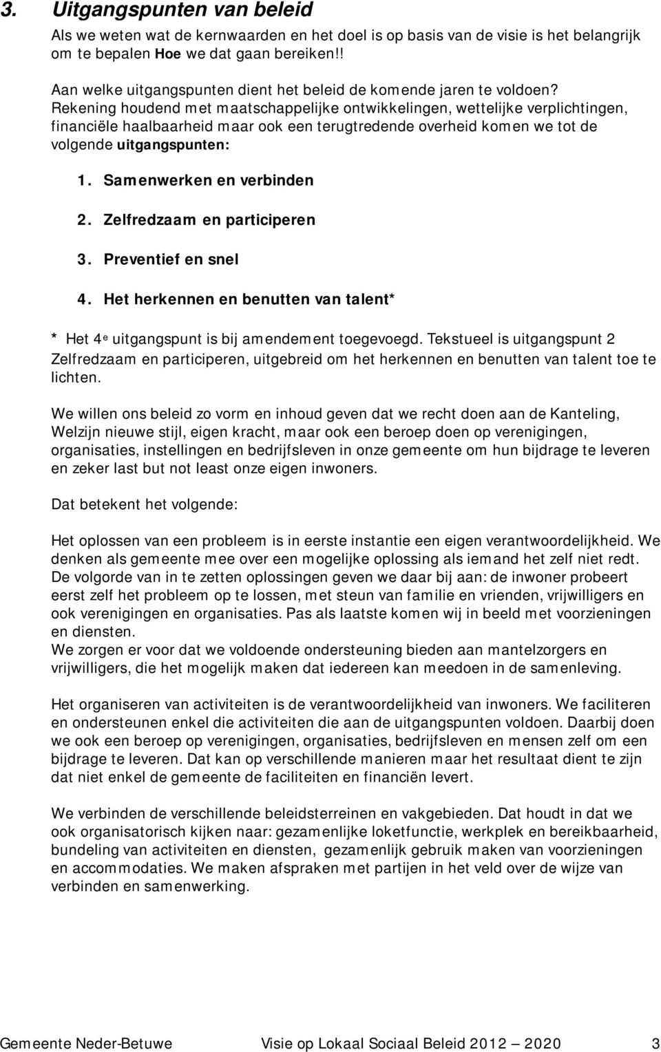 Rekening houdend met maatschappelijke ontwikkelingen, wettelijke verplichtingen, financiële haalbaarheid maar ook een terugtredende overheid komen we tot de volgende uitgangspunten: 1.