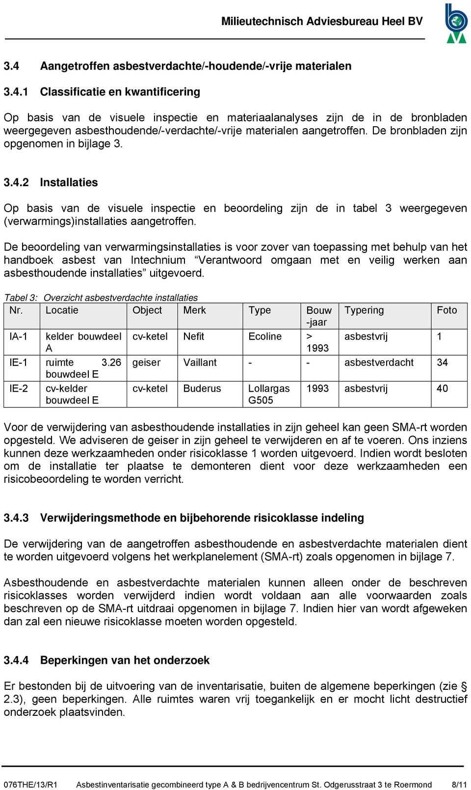 De beoordeling van verwarmingsinstallaties is voor zover van toepassing met behulp van het handboek asbest van Intechnium Verantwoord omgaan met en veilig werken aan asbesthoudende installaties