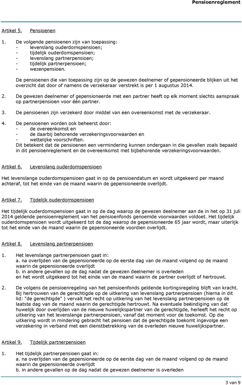 De pensioenen die van toepassing zijn op de gewezen deelnemer of gepensioneerde blijken uit het overzicht dat door of namens de verzekeraar verstrekt is per 1 augustus 20