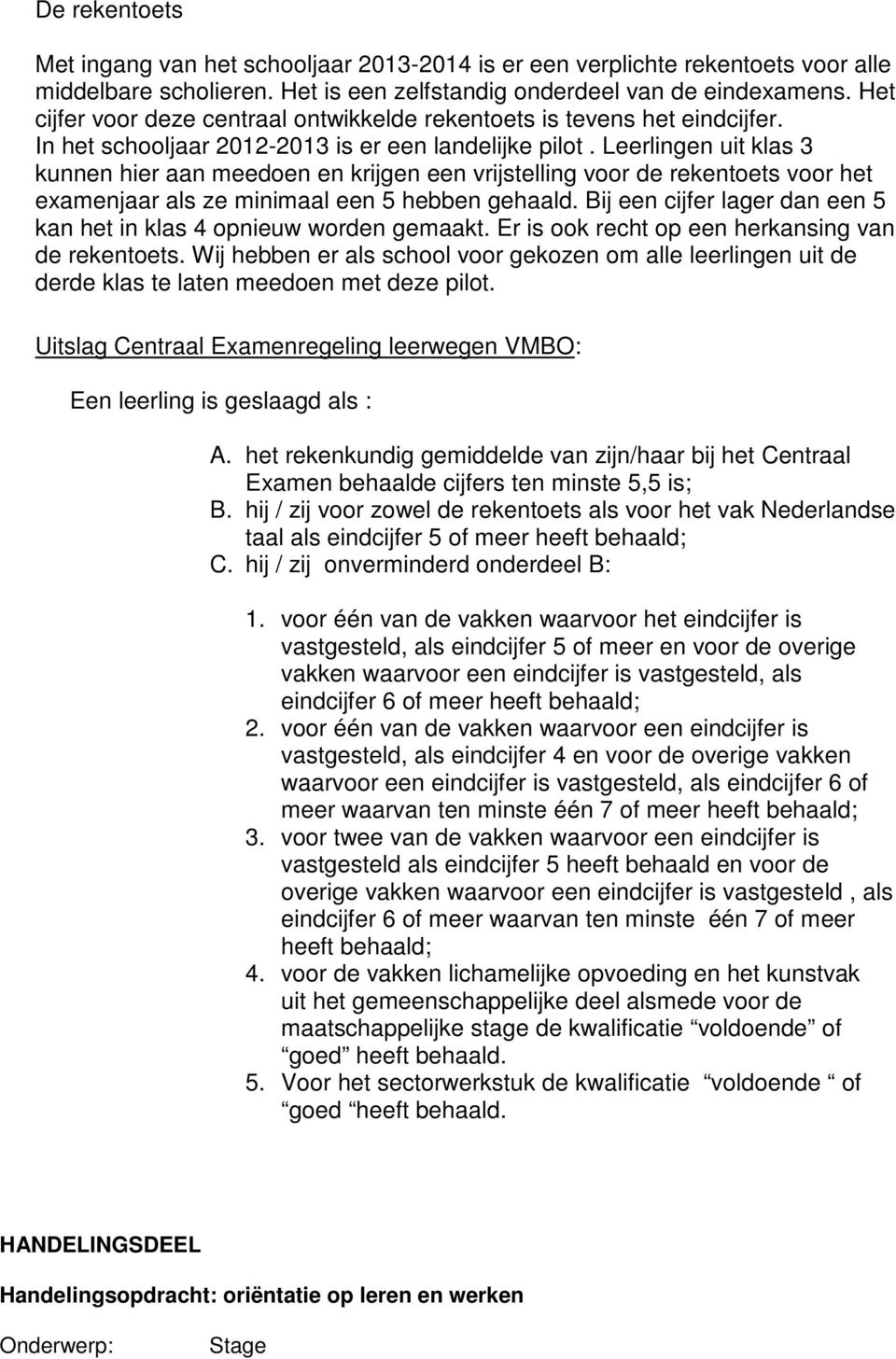 Leerlingen uit klas 3 kunnen hier aan meedoen en krijgen een vrijstelling voor de rekentoets voor het examenjaar als ze minimaal een 5 hebben gehaald.