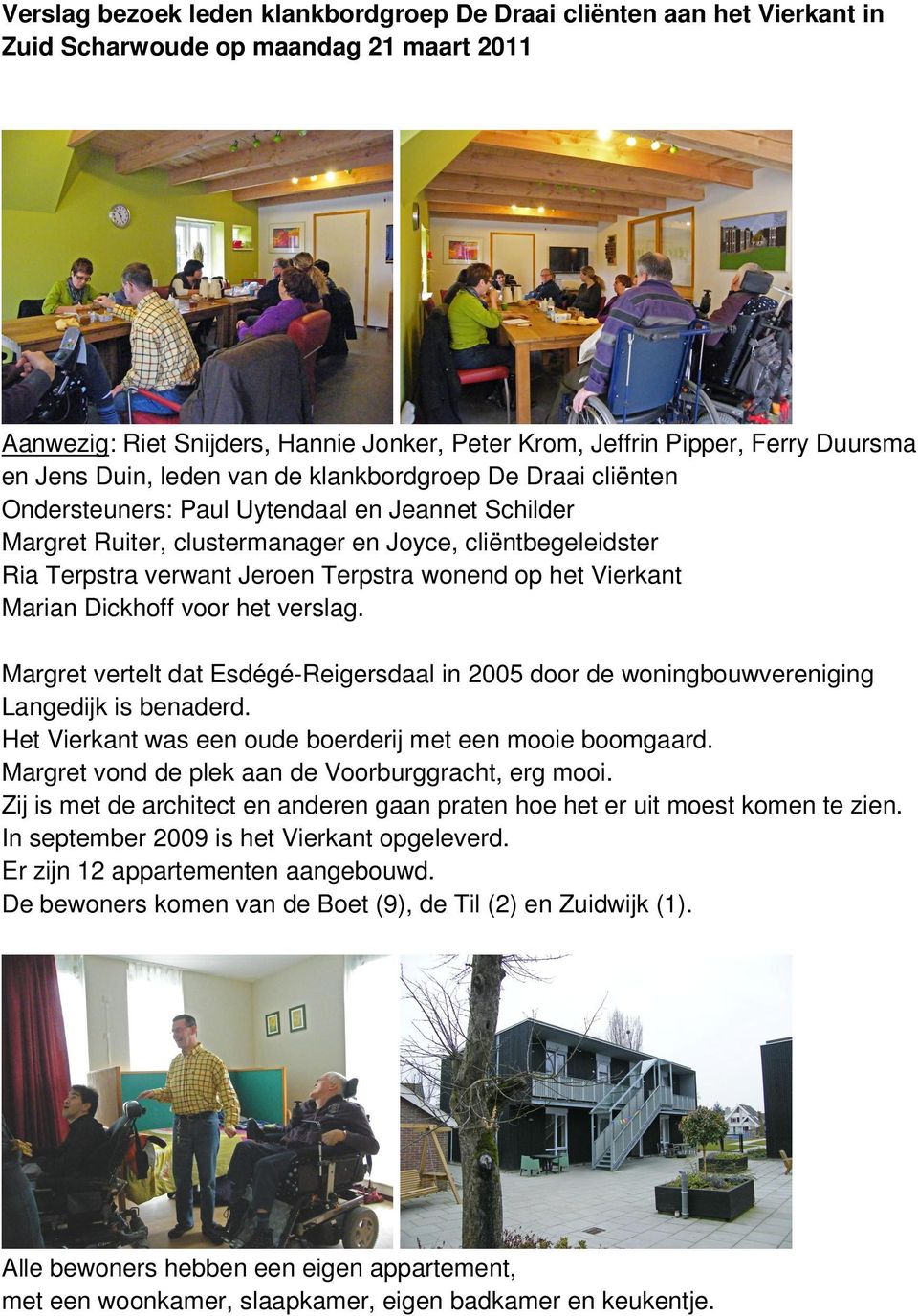 Terpstra wonend op het Vierkant Marian Dickhoff voor het verslag. Margret vertelt dat Esdégé-Reigersdaal in 2005 door de woningbouwvereniging Langedijk is benaderd.