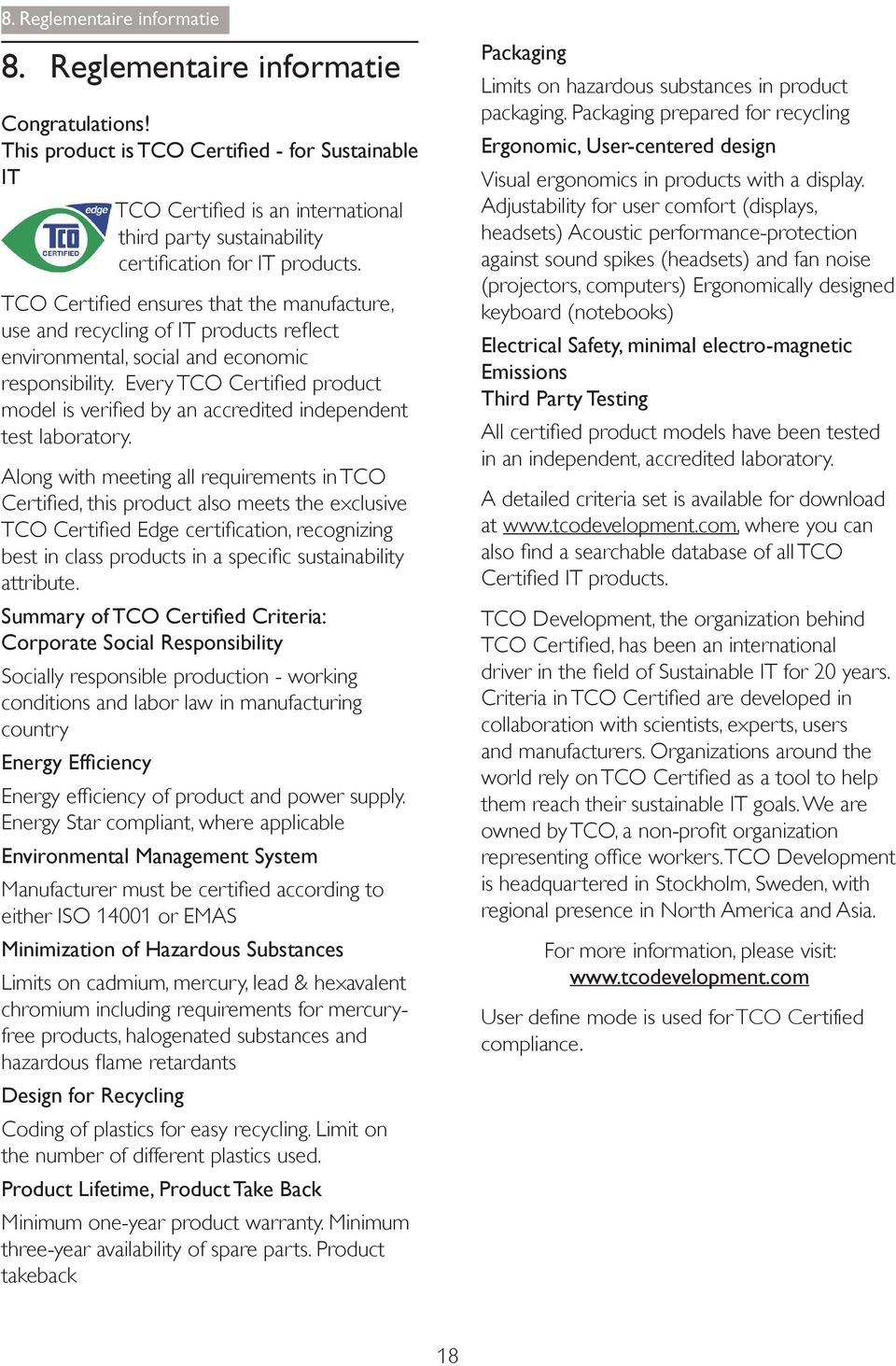 Summary of TCO Certi ed Criteria Corporate Social Responsibility Socially responsible production - working conditions and labor law in manufacturing country Energy Ef ciency Energy Star compliant,