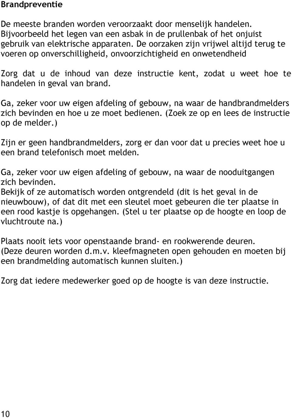 Ga, zeker voor uw eigen afdeling of gebouw, na waar de handbrandmelders zich bevinden en hoe u ze moet bedienen. (Zoek ze op en lees de instructie op de melder.