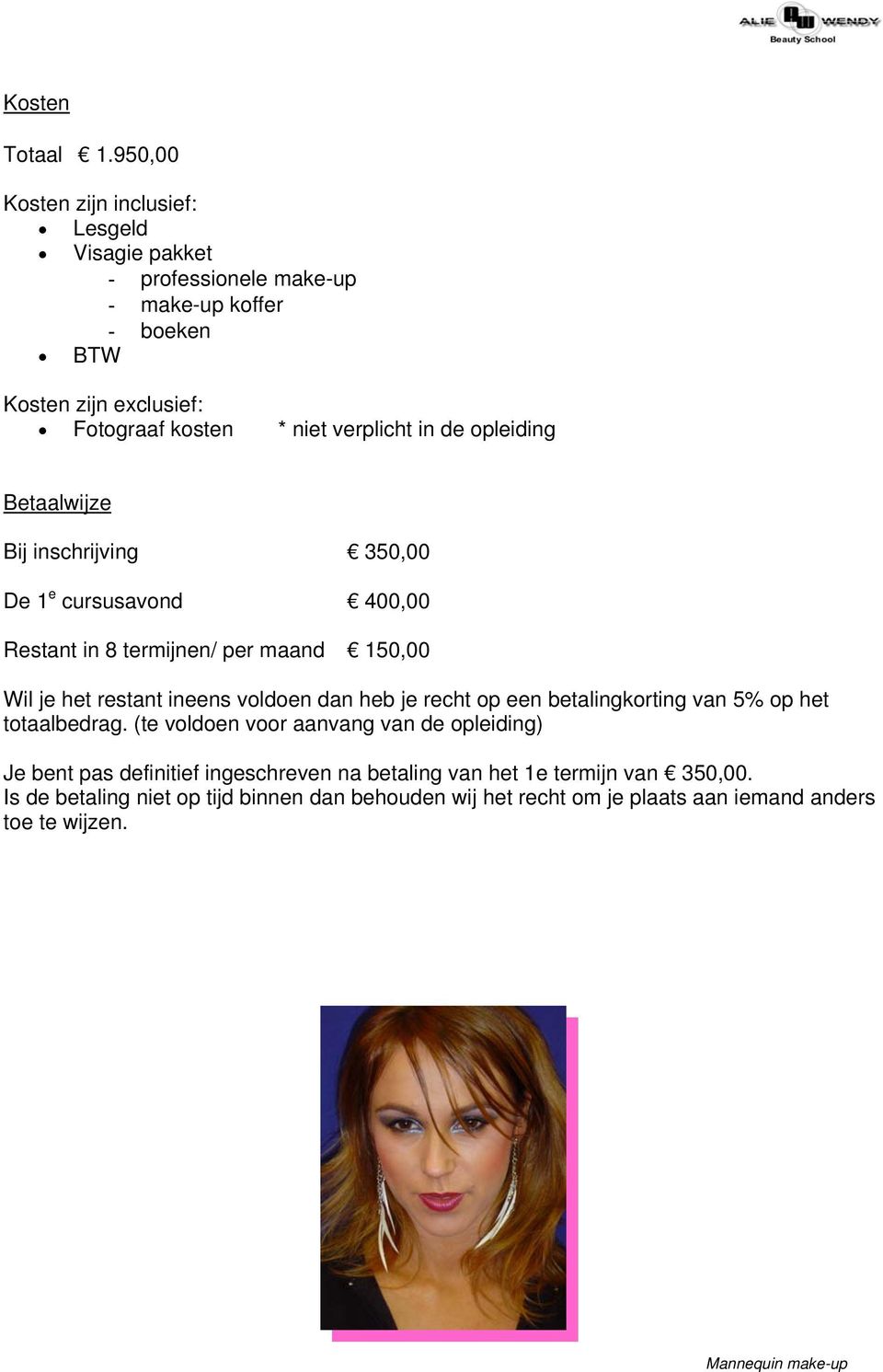 opleiding Betaalwijze Bij inschrijving 350,00 De 1 e cursusavond 400,00 Restant in 8 termijnen/ per maand 150,00 Wil je het restant ineens voldoen dan heb