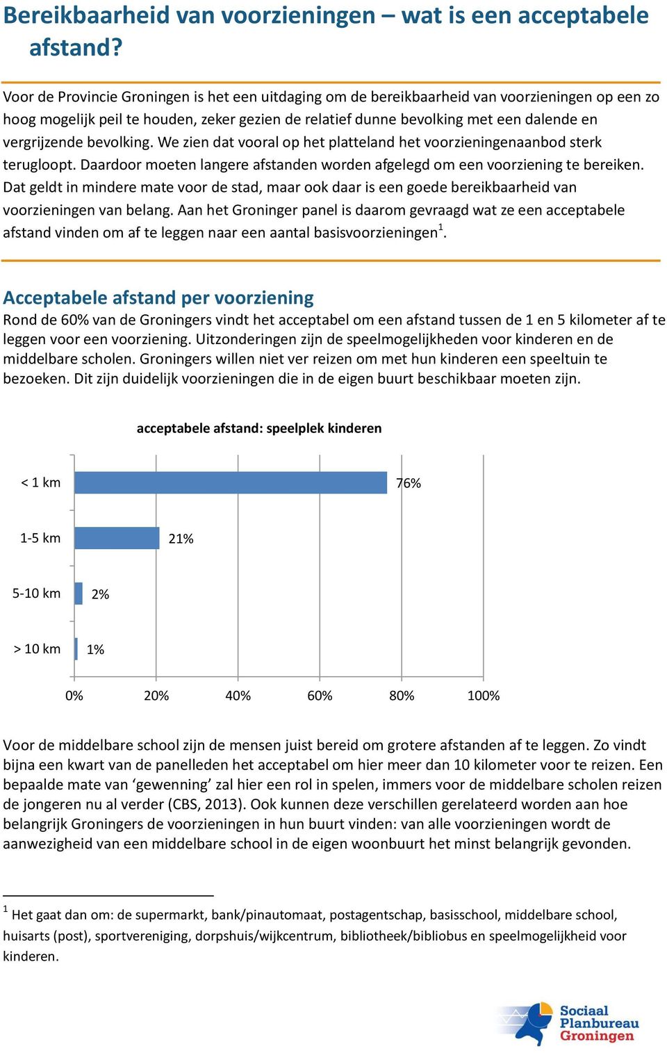 vergrijzende bevolking. We zien dat vooral op het platteland het voorzieningenaanbod sterk terugloopt. Daardoor moeten langere afstanden worden afgelegd om een voorziening te bereiken.