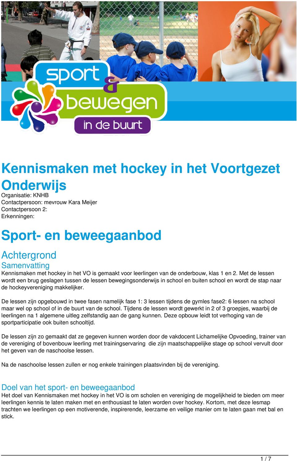 Met de lessen wordt een brug geslagen tussen de lessen bewegingsonderwijs in school en buiten school en wordt de stap naar de hockeyvereniging makkelijker.