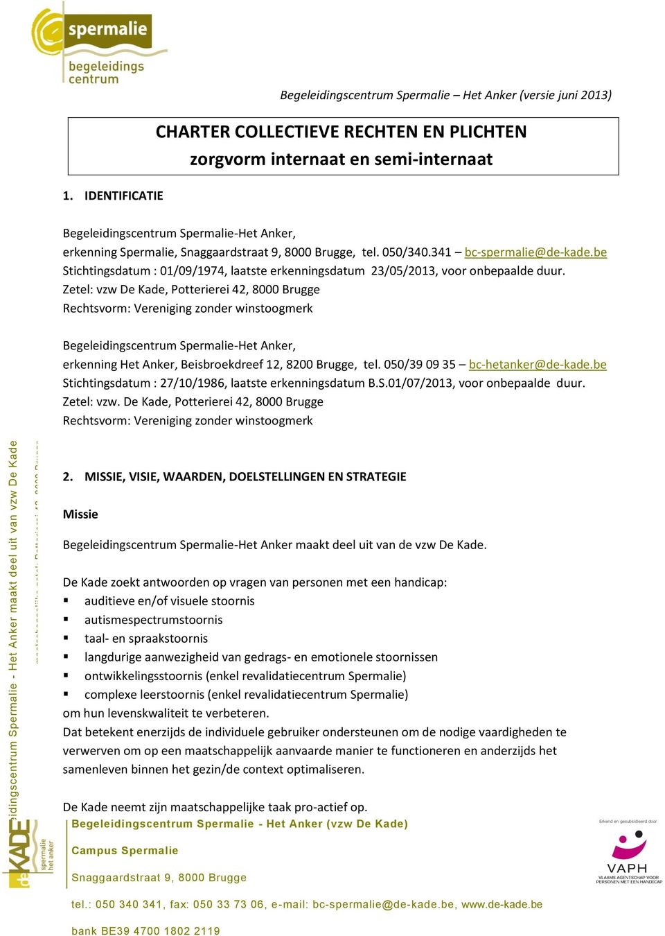 erkenning Spermalie, Snaggaardstraat 9, 8000 Brugge, tel. 050/340.341 bc-spermalie@de-kade.be Stichtingsdatum : 01/09/1974, laatste erkenningsdatum 23/05/2013, voor onbepaalde duur.