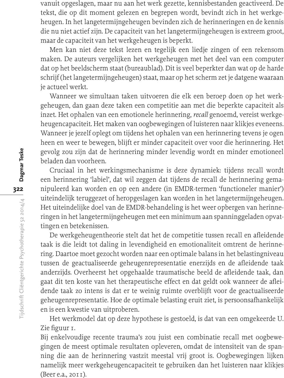 De capaciteit van het langetermijngeheugen is extreem groot, maar de capaciteit van het werkgeheugen is beperkt. Men kan niet deze tekst lezen en tegelijk een liedje zingen of een rekensom maken.