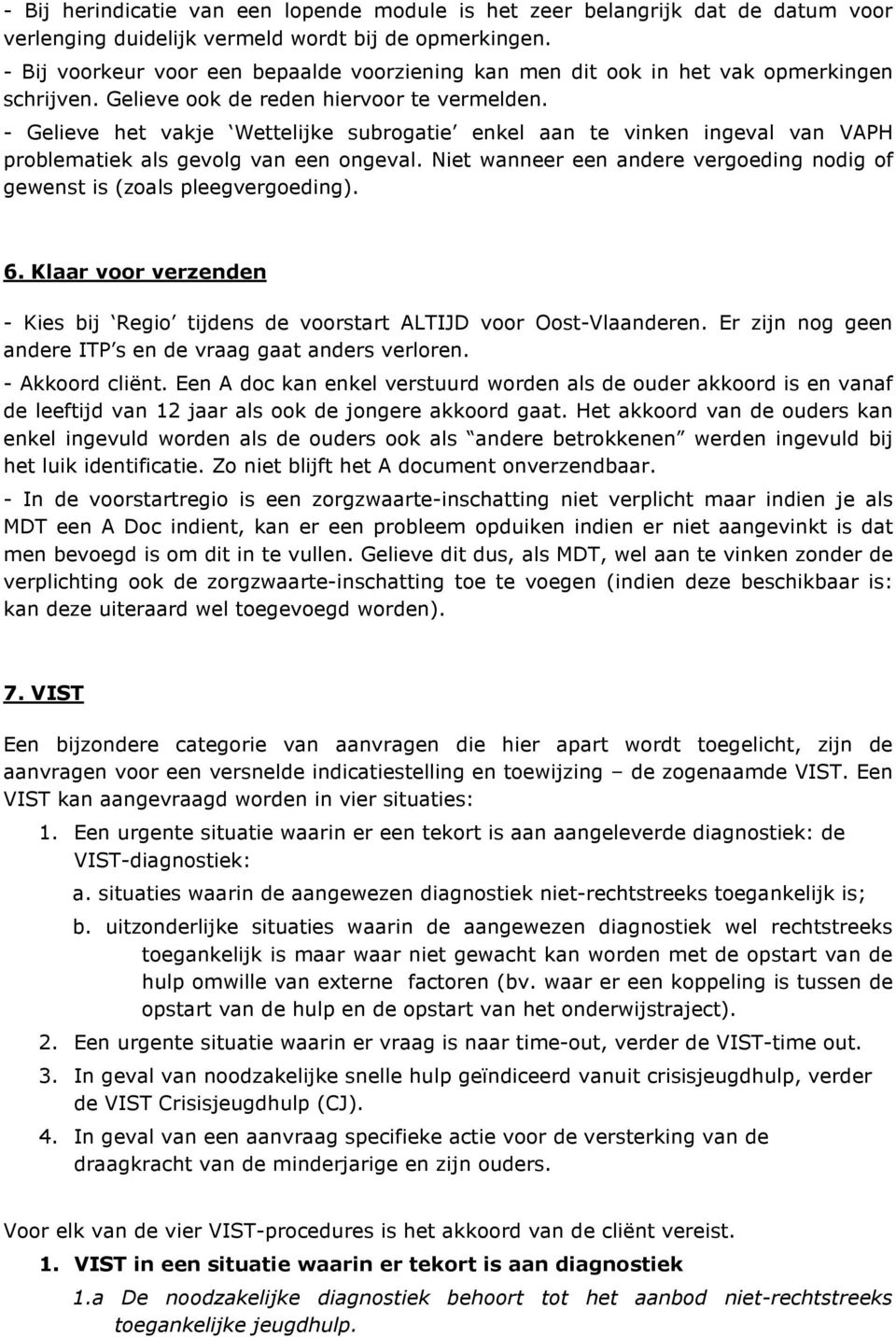 - Gelieve het vakje Wettelijke subrogatie enkel aan te vinken ingeval van VAPH problematiek als gevolg van een ongeval. Niet wanneer een andere vergoeding nodig of gewenst is (zoals pleegvergoeding).