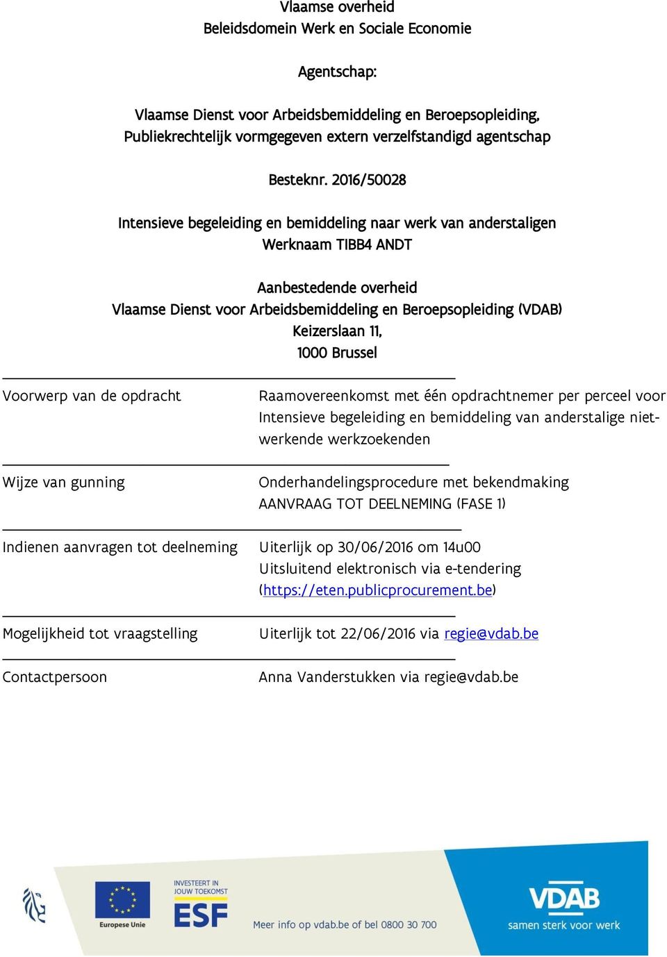 2016/50028 Intensieve begeleiding en bemiddeling naar werk van anderstaligen Werknaam TIBB4 ANDT Aanbestedende overheid Vlaamse Dienst voor Arbeidsbemiddeling en Beroepsopleiding (VDAB) Keizerslaan