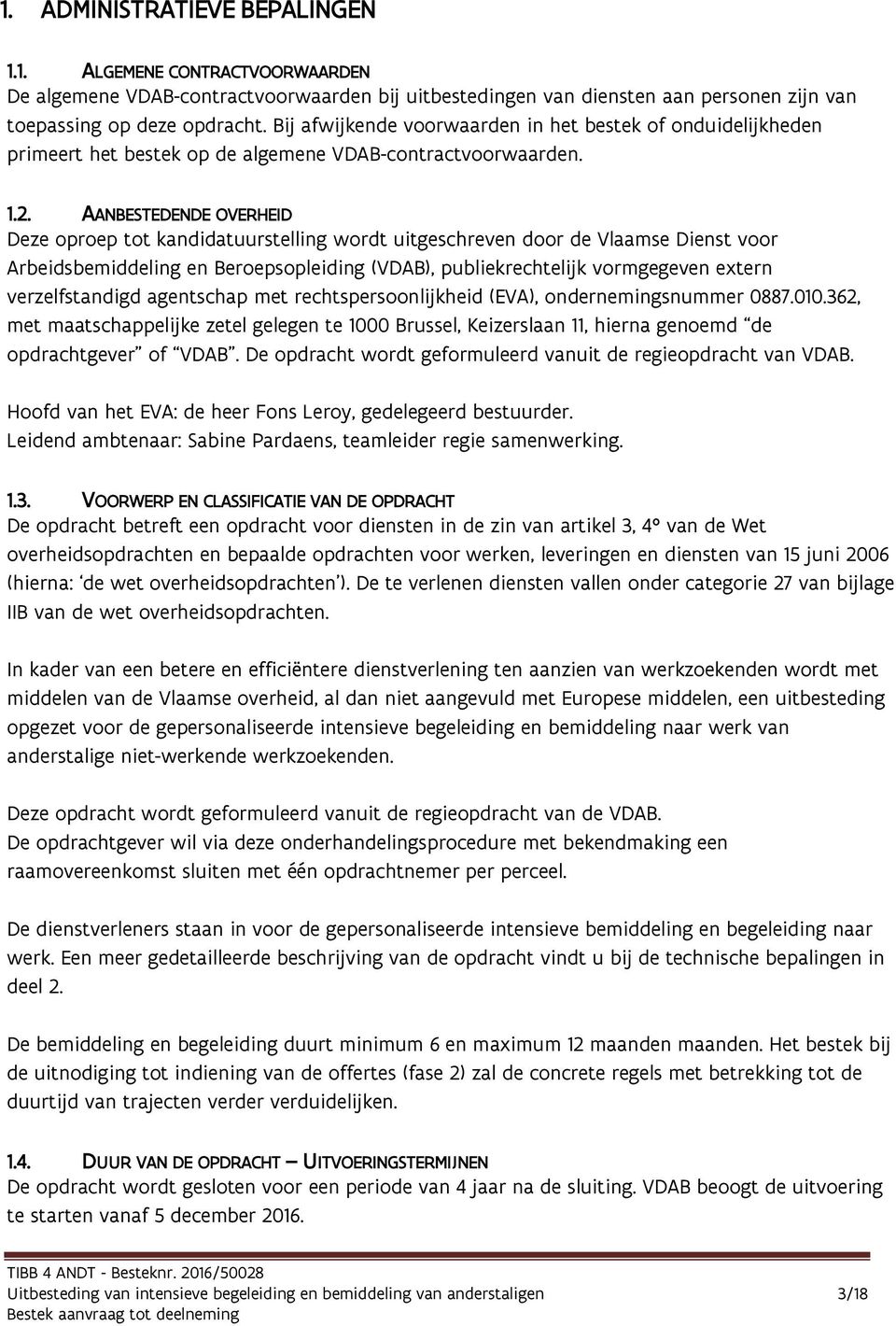 AANBESTEDENDE OVERHEID Deze oproep tot kandidatuurstelling wordt uitgeschreven door de Vlaamse Dienst voor Arbeidsbemiddeling en Beroepsopleiding (VDAB), publiekrechtelijk vormgegeven extern