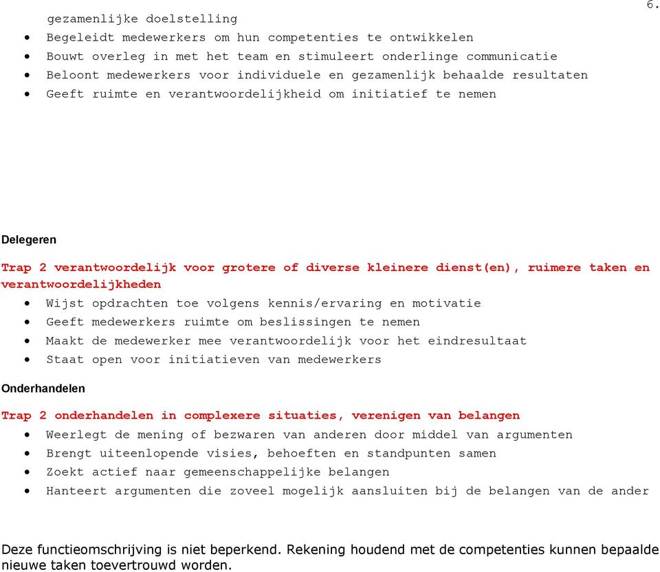 Delegeren Trap 2 verantwoordelijk voor grotere of diverse kleinere dienst(en), ruimere taken en verantwoordelijkheden Onderhandelen Wijst opdrachten toe volgens kennis/ervaring en motivatie Geeft