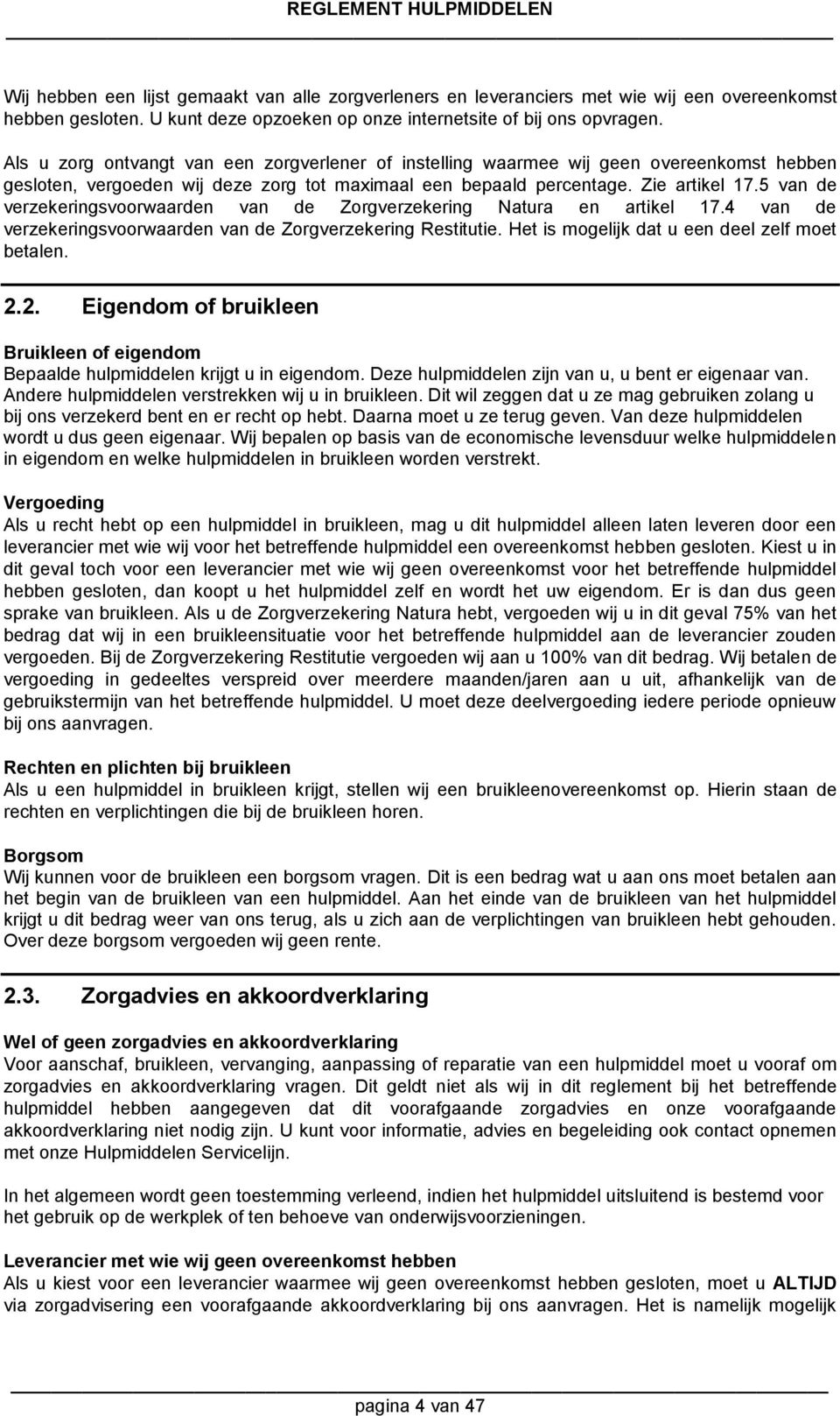 5 van de verzekeringsvoorwaarden van de Zorgverzekering Natura en artikel 17.4 van de verzekeringsvoorwaarden van de Zorgverzekering Restitutie. Het is mogelijk dat u een deel zelf moet betalen. 2.