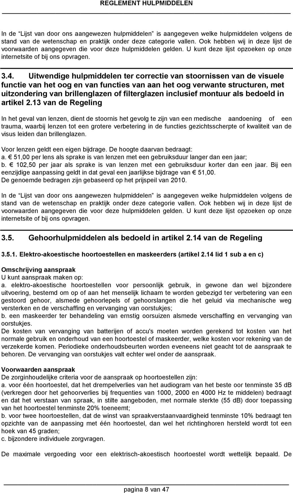 Uitwendige hulpmiddelen ter correctie van stoornissen van de visuele functie van het oog en van functies van aan het oog verwante structuren, met uitzondering van brillenglazen of filterglazen