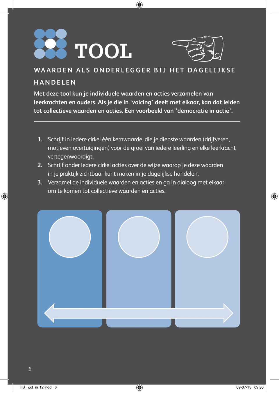 Schrijf in iedere cirkel één kernwaarde, die je diepste waarden (drijfveren, motieven overtuigingen) voor de groei van iedere leerling en elke leerkracht vertegenwoordigt. 2.