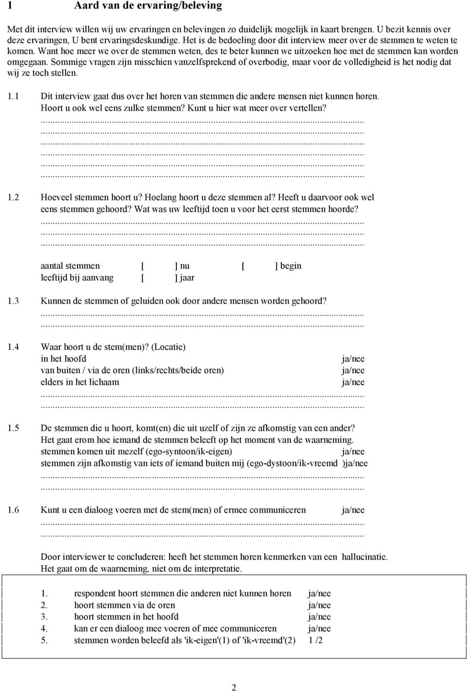 Sommige vragen zijn misschien vanzelfsprekend of overbodig, maar voor de volledigheid is het nodig dat wij ze toch stellen. 1.