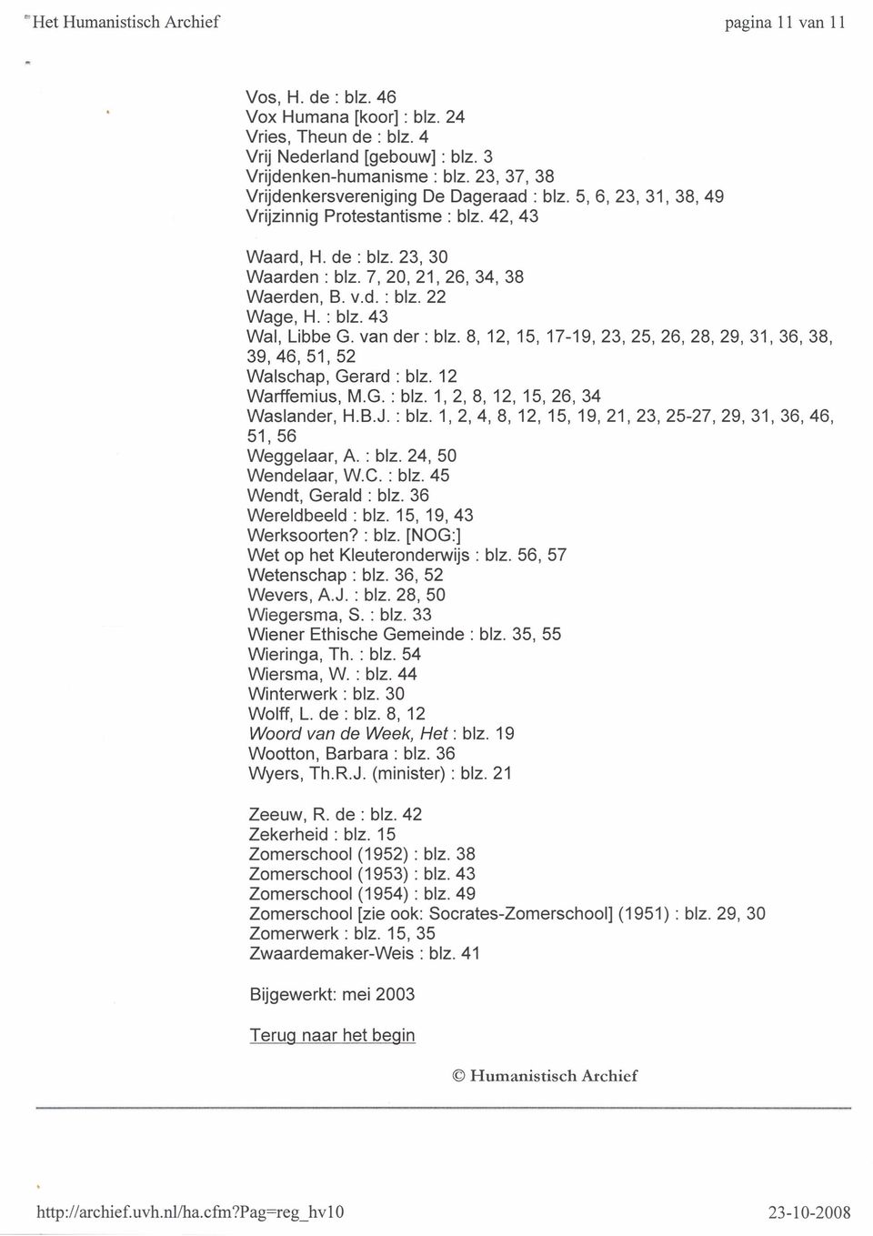 : blz. 43 Wal, Libbe G. van der: blz. 8,12,15,17-19,23,25,26,28,29,31,36,38, 39,46,51,52 Walschap, Gerard: blz. 12 Warffemius, M.G. : blz.