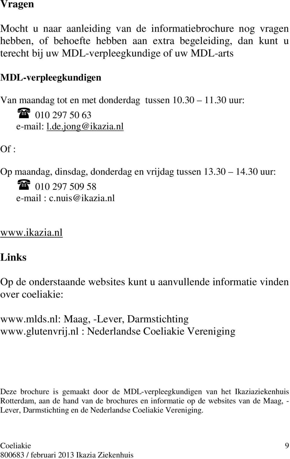 nuis@ikazia.nl www.ikazia.nl Links Op de onderstaande websites kunt u aanvullende informatie vinden over coeliakie: www.mlds.nl: Maag, -Lever, Darmstichting www.glutenvrij.