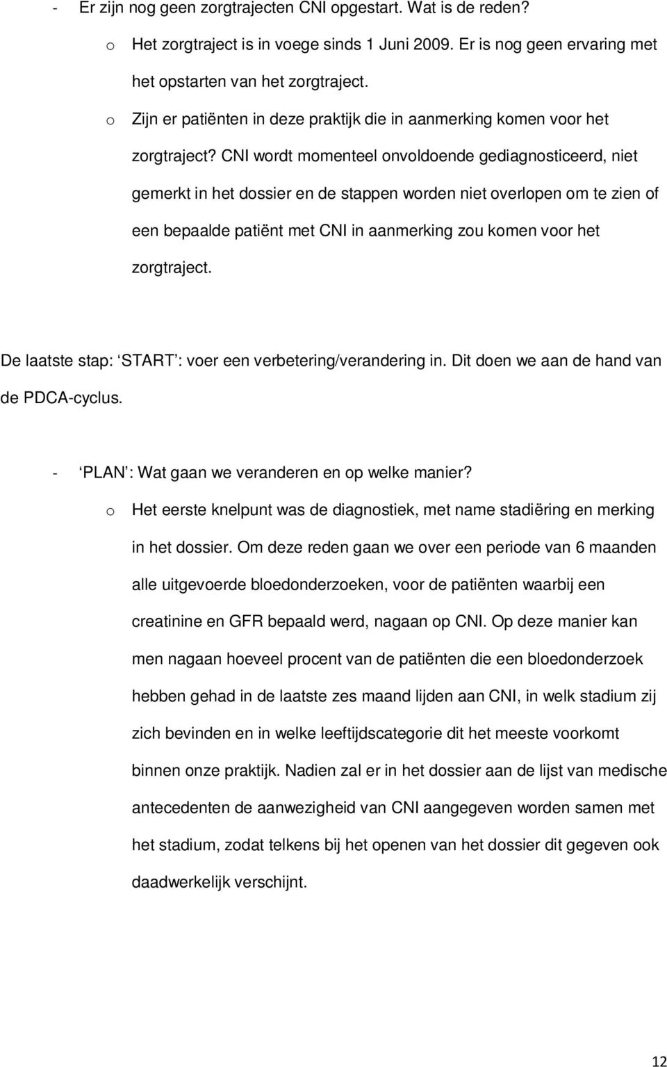 CNI wordt momenteel onvoldoende gediagnosticeerd, niet gemerkt in het dossier en de stappen worden niet overlopen om te zien of een bepaalde patiënt met CNI in aanmerking zou komen voor het