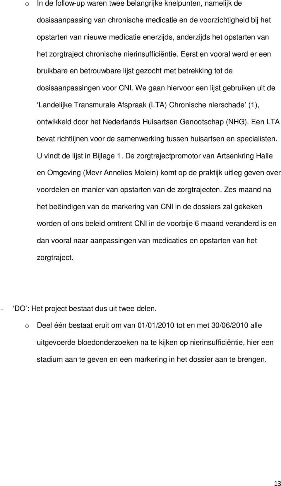 We gaan hiervoor een lijst gebruiken uit de Landelijke Transmurale Afspraak (LTA) Chronische nierschade (1), ontwikkeld door het Nederlands Huisartsen Genootschap (NHG).