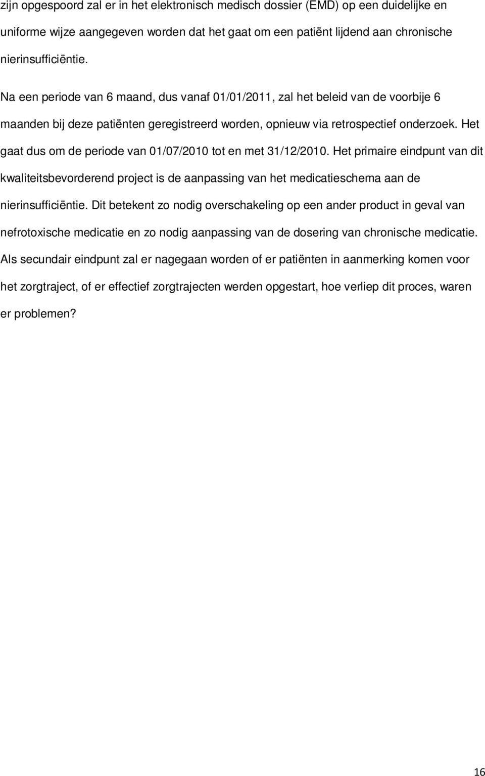 Het gaat dus om de periode van 01/07/2010 tot en met 31/12/2010. Het primaire eindpunt van dit kwaliteitsbevorderend project is de aanpassing van het medicatieschema aan de nierinsufficiëntie.