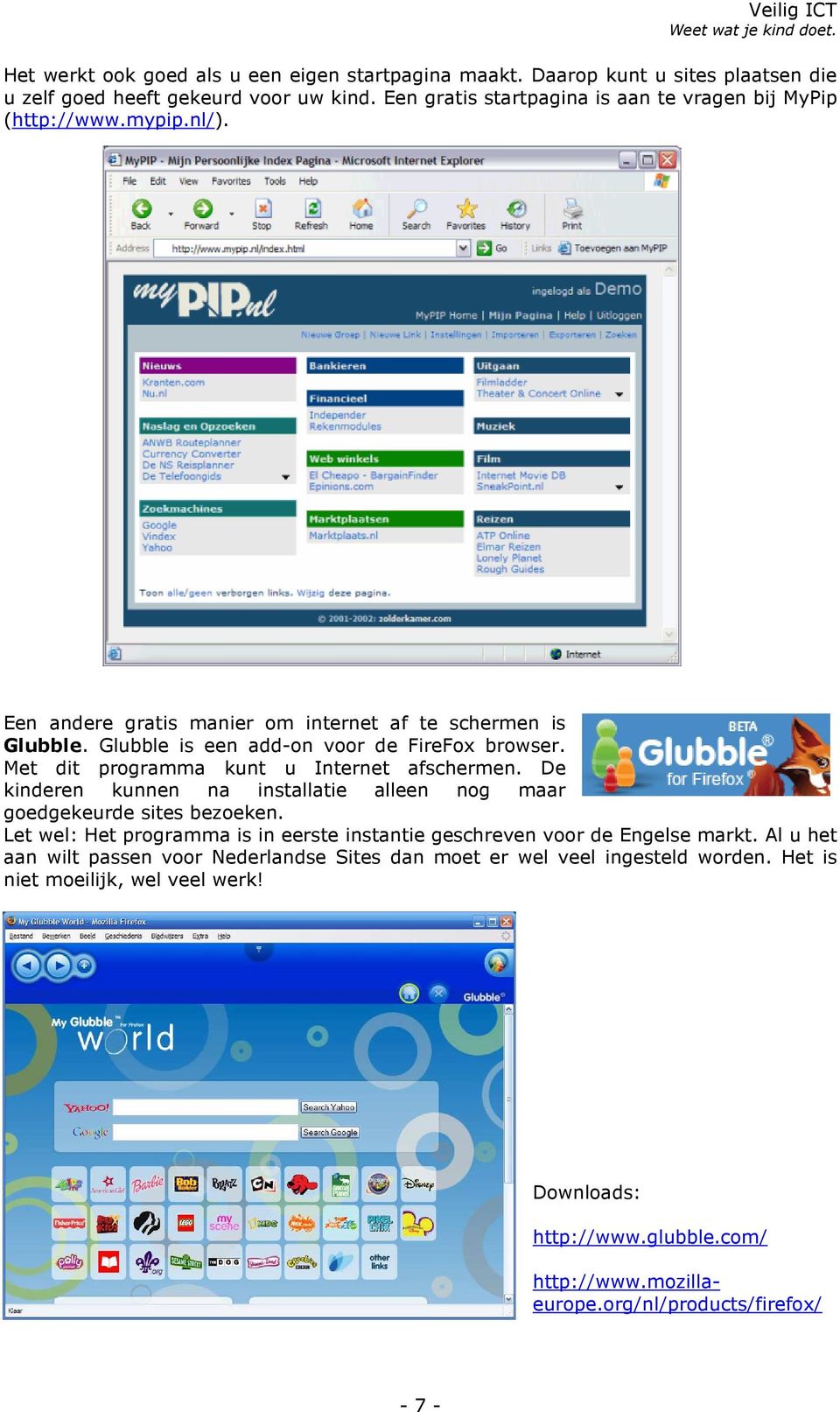 Glubble is een add-on voor de FireFox browser. Met dit programma kunt u Internet afschermen. De kinderen kunnen na installatie alleen nog maar goedgekeurde sites bezoeken.