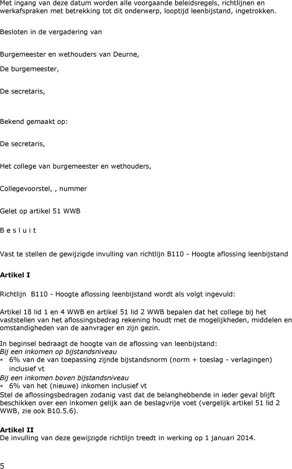 lid 1 en 4 WWB en artikel 51 lid 2 WWB bepalen dat het college bij het vaststellen van het aflossingsbedrag rekening houdt met de mogelijkheden, middelen en omstandigheden van de aanvrager en zijn