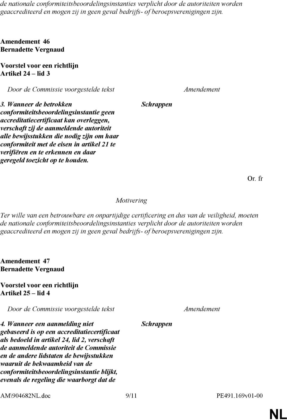 om haar conformiteit met de eisen in artikel 21 te verifiëren en te erkennen en daar geregeld toezicht op te houden. Schrappen 47 Artikel 25 lid 4 4.