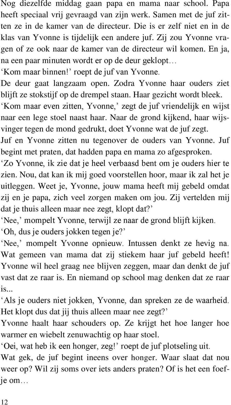 En ja, na een paar minuten wordt er op de deur geklopt Kom maar binnen! roept de juf van Yvonne. De deur gaat langzaam open. Zodra Yvonne haar ouders ziet blijft ze stokstijf op de drempel staan.