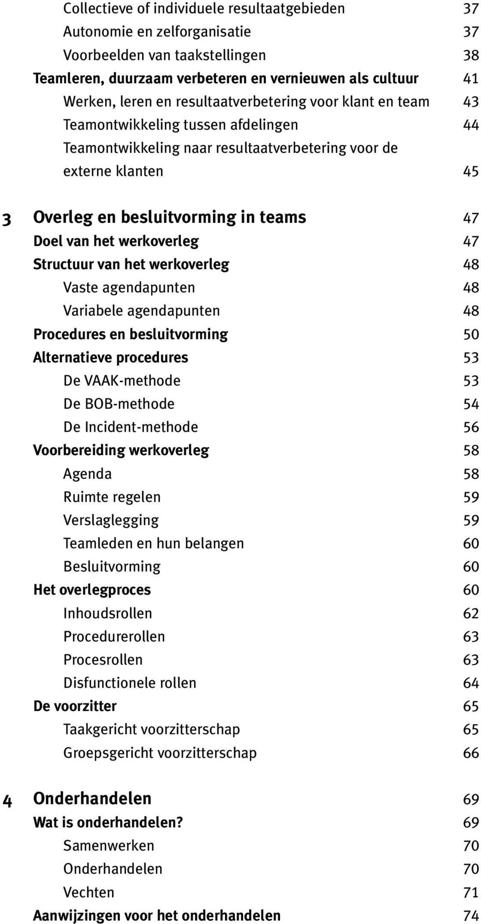 het werkoverleg 47 Structuur van het werkoverleg 48 Vaste agendapunten 48 Variabele agendapunten 48 Procedures en besluitvorming 50 Alternatieve procedures 53 De VAAK-methode 53 De BOB-methode 54 De