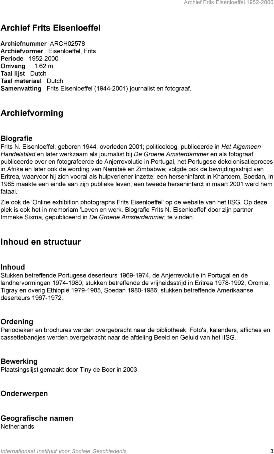 Eisenloeffel; geboren 1944, overleden 2001; politicoloog, publiceerde in Het Algemeen Handelsblad en later werkzaam als journalist bij De Groene Amsterdammer en als fotograaf; publiceerde over en