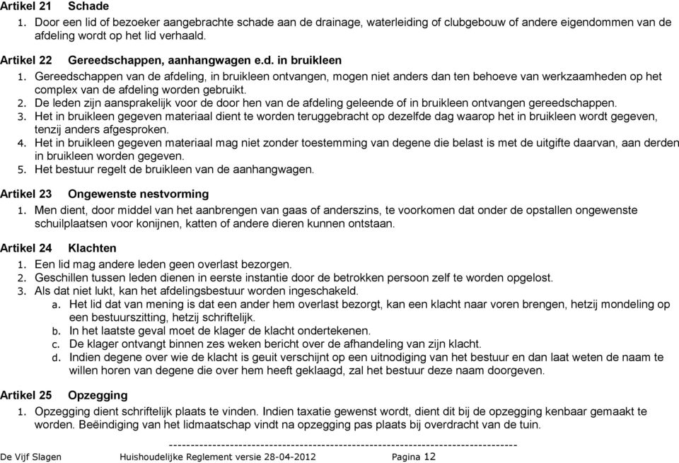 Gereedschappen van de afdeling, in bruikleen ontvangen, mogen niet anders dan ten behoeve van werkzaamheden op het complex van de afdeling worden gebruikt. 2.