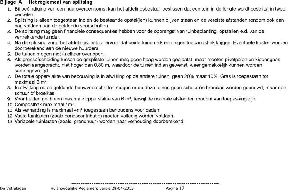 De splitsing mag geen financiële consequenties hebben voor de opbrengst van tuinbeplanting, opstallen e.d. van de vertrekkende tuinder. 4.