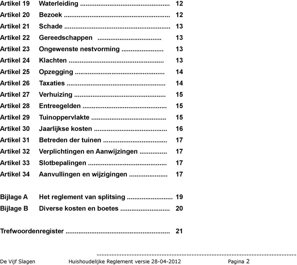 .. 15 Artikel 30 Jaarlijkse kosten... 16 Artikel 31 Betreden der tuinen... 17 Artikel 32 Verplichtingen en Aanwijzingen... 17 Artikel 33 Slotbepalingen.