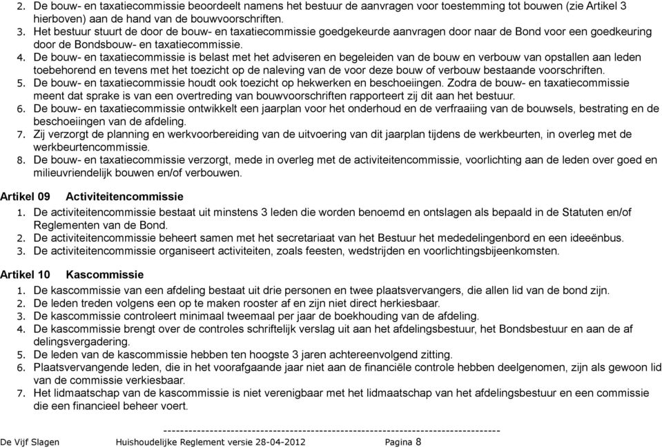 Het bestuur stuurt de door de bouw- en taxatiecommissie goedgekeurde aanvragen door naar de Bond voor een goedkeuring door de Bondsbouw- en taxatiecommissie. 4.