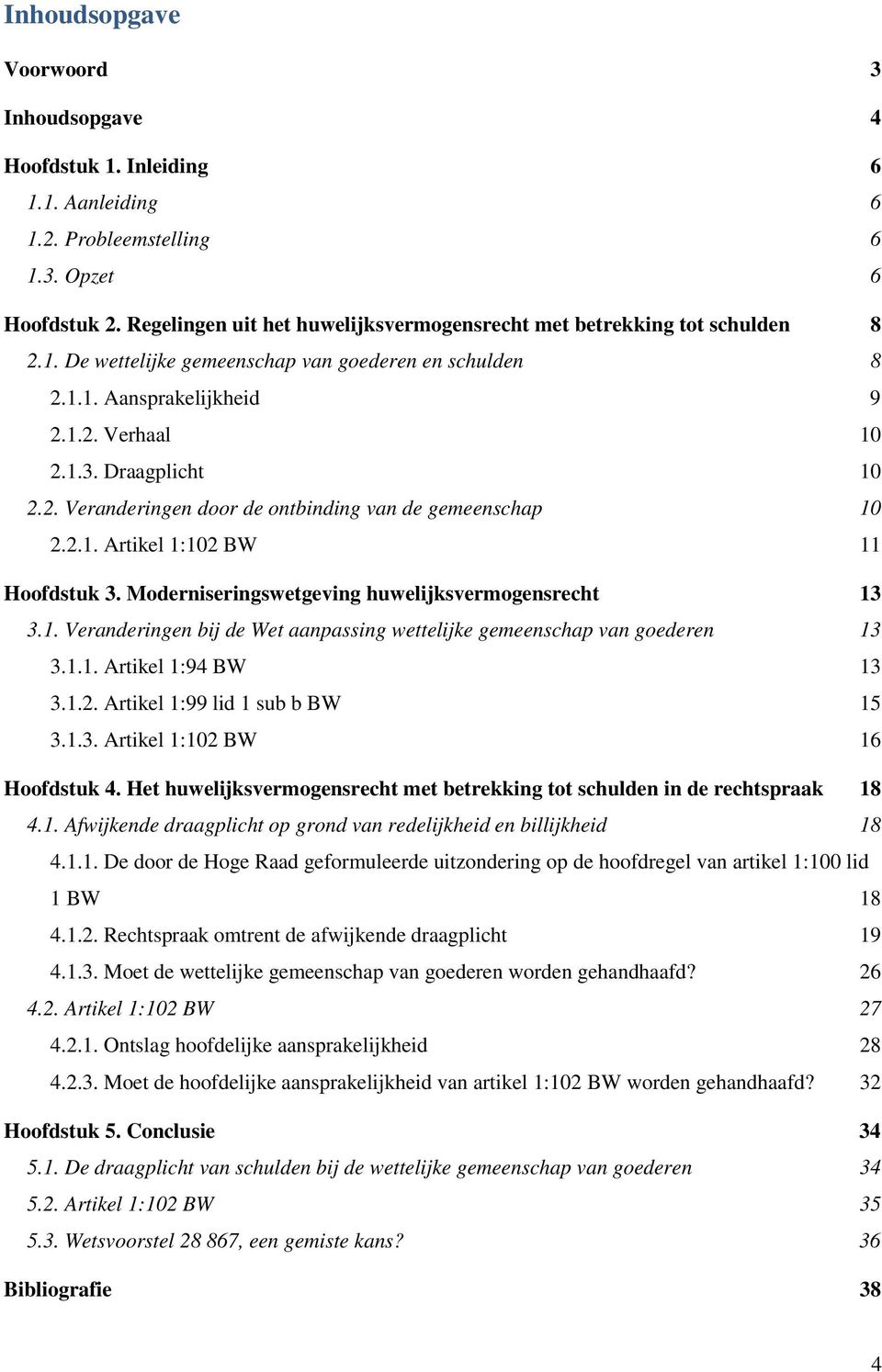 2. Veranderingen door de ontbinding van de gemeenschap 10 2.2.1. Artikel 1:102 BW 11 Hoofdstuk 3. Moderniseringswetgeving huwelijksvermogensrecht 13 3.1. Veranderingen bij de Wet aanpassing wettelijke gemeenschap van goederen 13 3.