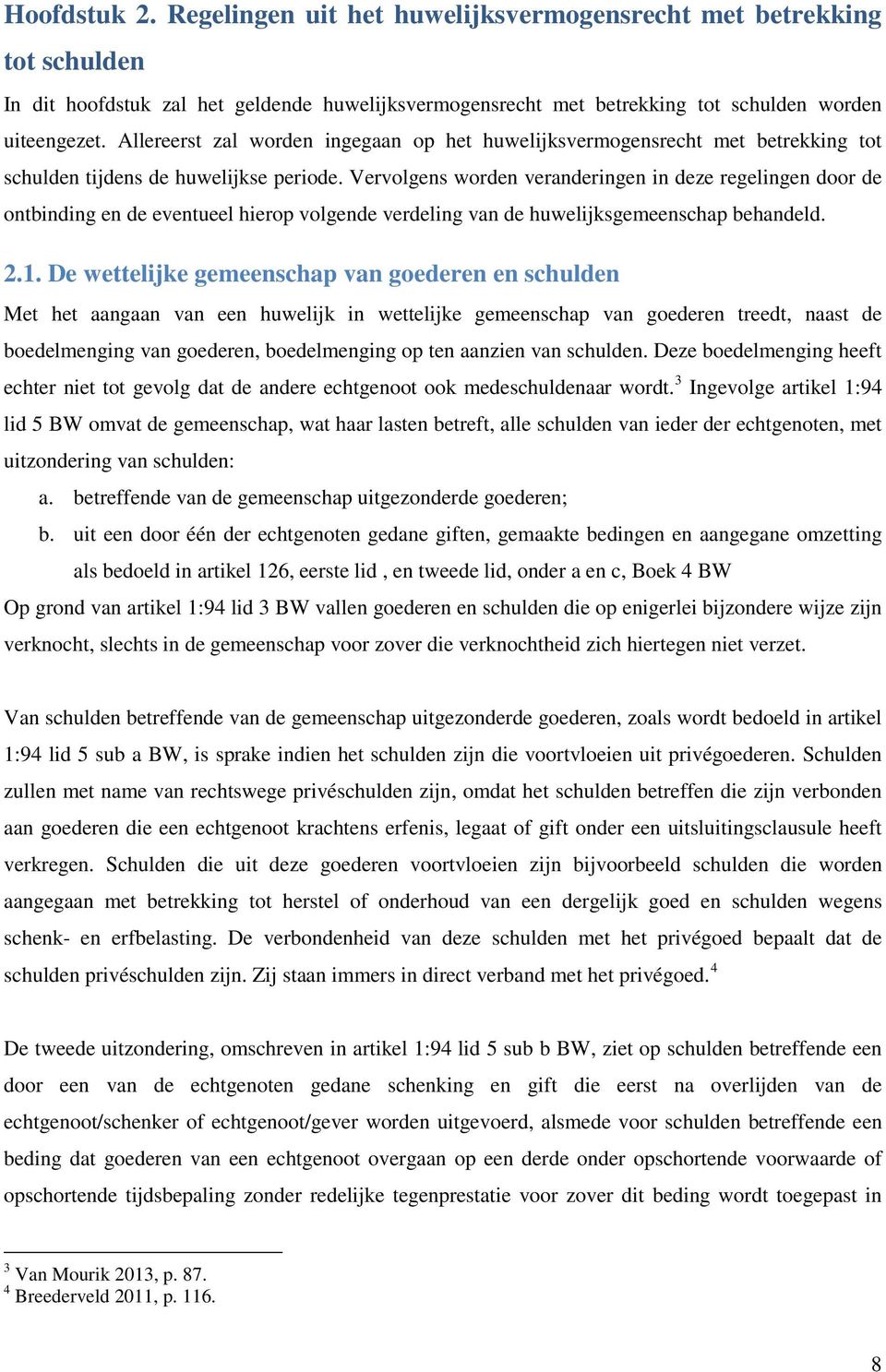 Vervolgens worden veranderingen in deze regelingen door de ontbinding en de eventueel hierop volgende verdeling van de huwelijksgemeenschap behandeld. 2.1.