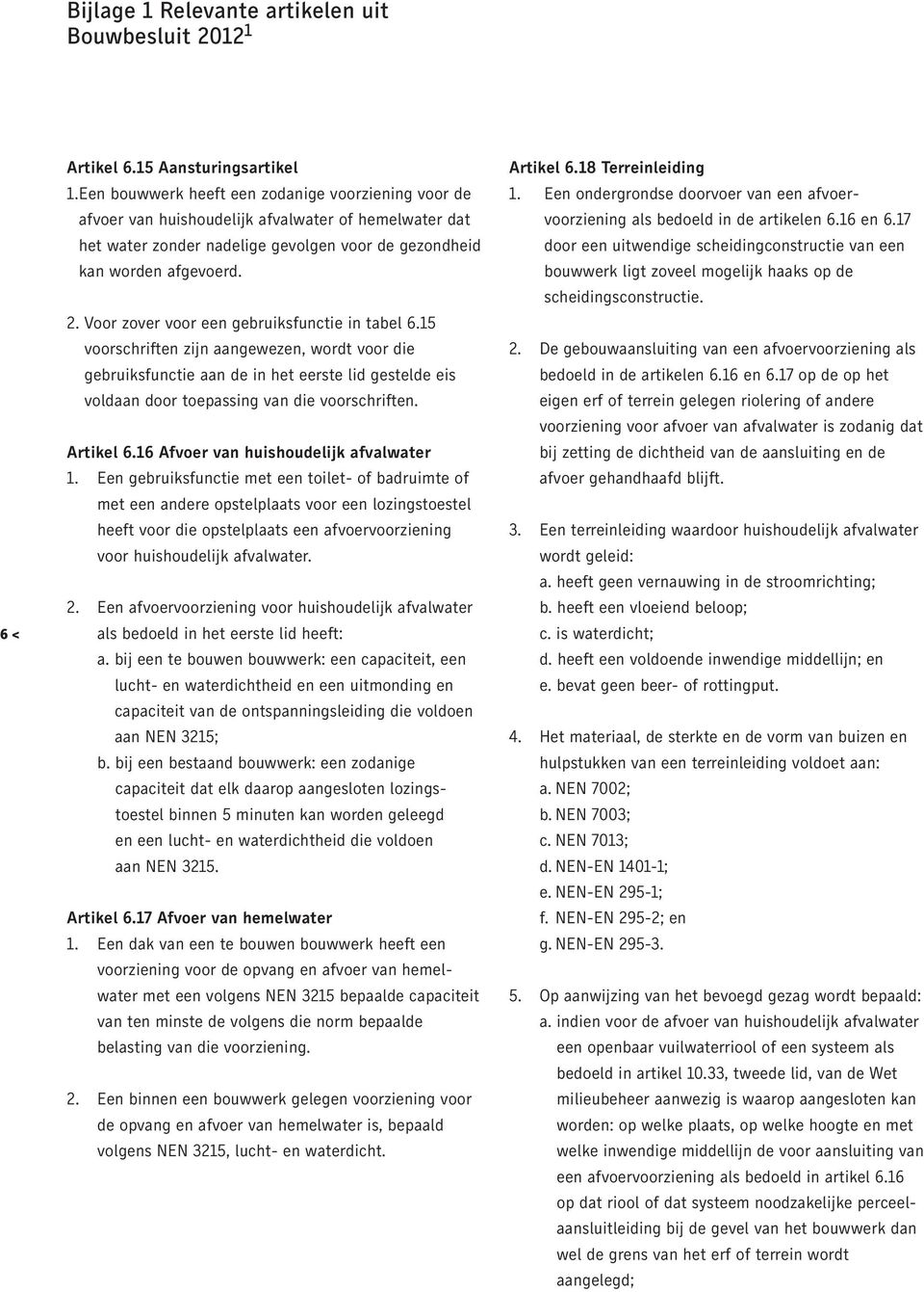 Voor zover voor een gebruiksfunctie in tabel 6.15 voorschriften zijn aangewezen, wordt voor die gebruiksfunctie aan de in het eerste lid gestelde eis voldaan door toepassing van die voorschriften.