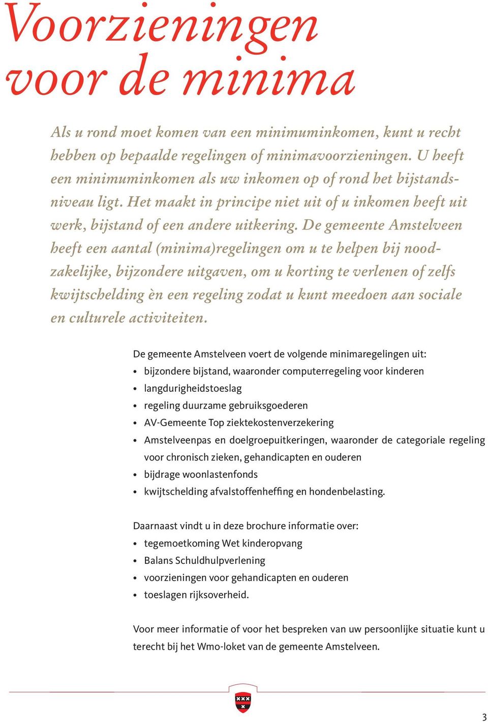 De gemeente Amstelveen heeft een aantal (minima)regelingen om u te helpen bij noodzakelijke, bijzondere uitgaven, om u korting te verlenen of zelfs kwijtschelding èn een regeling zodat u kunt meedoen